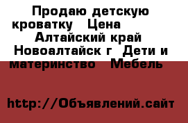 Продаю детскую кроватку › Цена ­ 1 500 - Алтайский край, Новоалтайск г. Дети и материнство » Мебель   